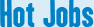 Hot Jobs